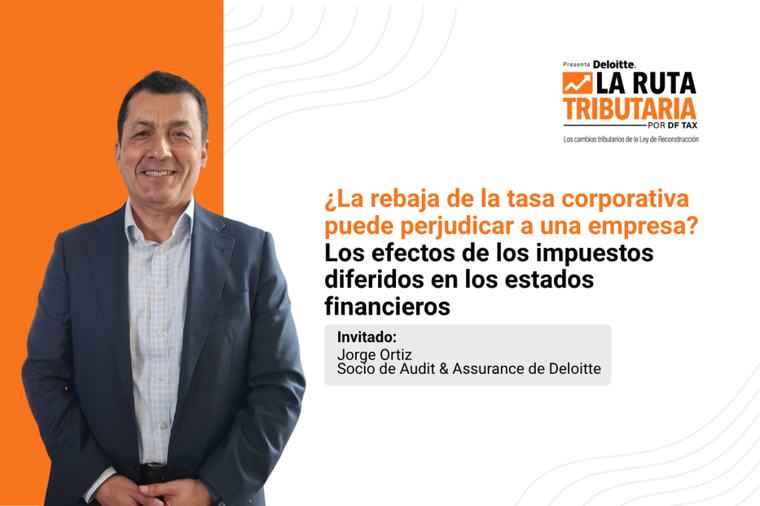 Ruta Tributaria | ¿La rebaja de la tasa corporativa puede perjudicar a una empresa? Los efectos de los impuestos diferidos en los estados financieros